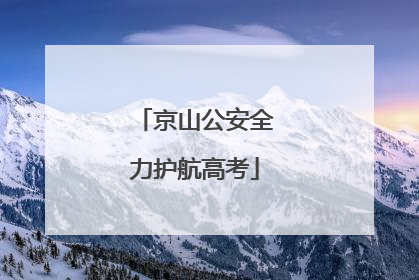 京山公安全力护航高考